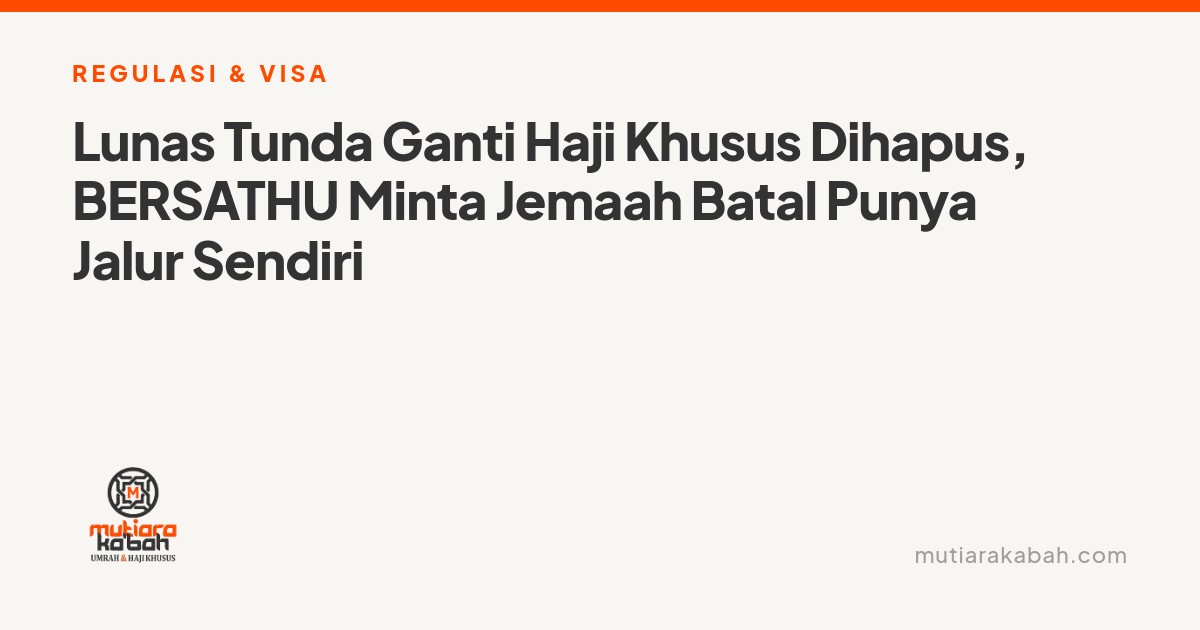 Lunas Tunda Ganti Haji Khusus Dihapus, BERSATHU Minta Jemaah Batal Punya Jalur Sendiri